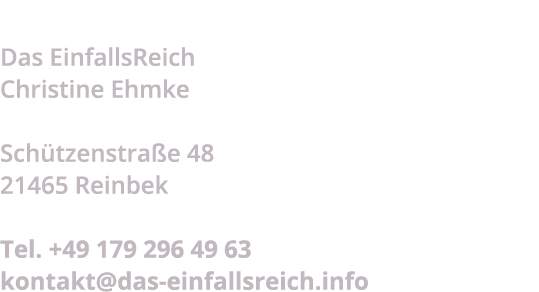 Das EinfallsReich Christine Ehmke Sch tzenstra e 48 21465 Reinbek Tel. +49 179 296 49 63 kontakt@das-einfallsreich.info