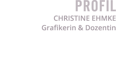 Profil Christine Ehmke Grafikerin & Dozentin